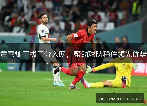 黄喜灿干拔三分入网，帮助球队稳住领先优势